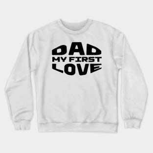 Dad My First Love Crewneck Sweatshirt